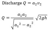 Discharge Q=a_2 v_2 Q=(a_1 a_2)/√(〖〖〖a_1〗^2-a〗_2〗^2 )  √2gh