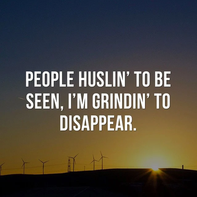 People hustlin' to be seen, I'm grinin' to disappear. - Beautiful Quotes with Pictures