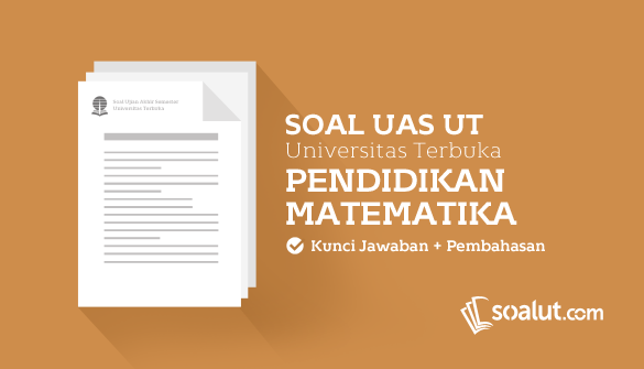 Soal Ujian Ut Universitas Terbuka Pendidikan Matematika Dan Kunci Jawaban Untuk Semua Semester