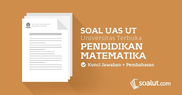 Soal Ujian Ut Universitas Terbuka Pendidikan Matematika Dan Kunci Jawaban Untuk Semua Semester Soalut Com