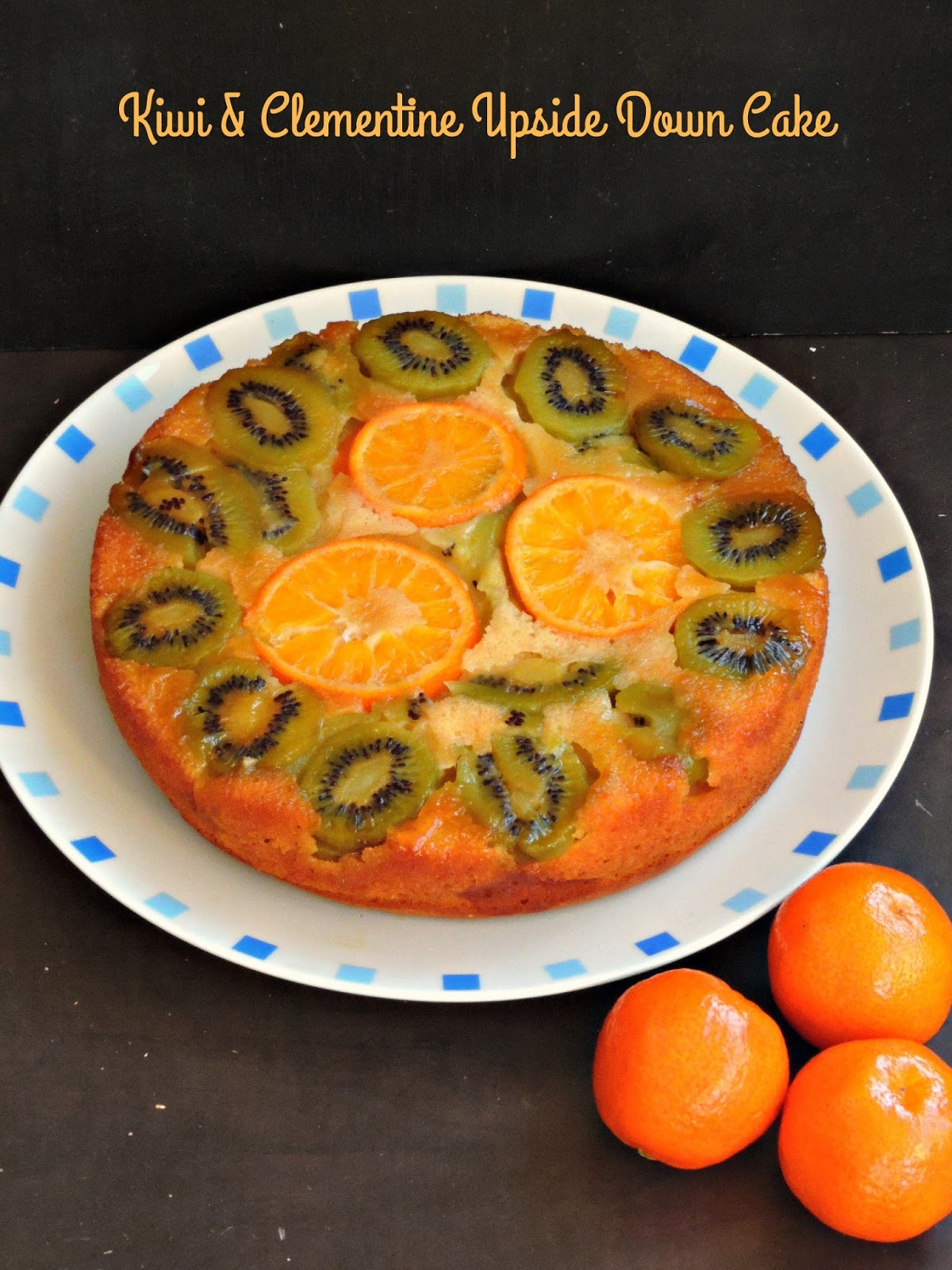 Priya's Versatile Recipes Kiwi & Clementine Upside Down Cake
