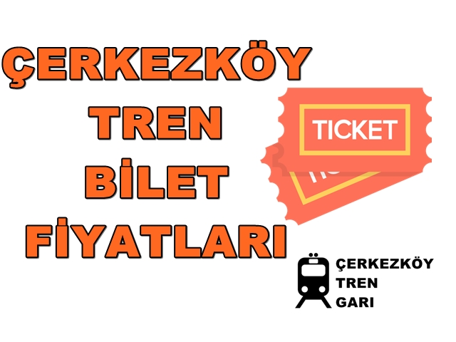 Cerkezkoy Tren Gari Bilet Fiyatlari Tren Saatleri