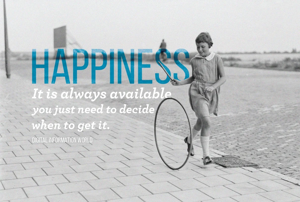 Happiness It is always available you just need to decide when to get it.