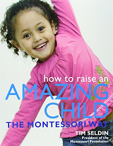 How To Raise An Amazing Child the Montessori Way.