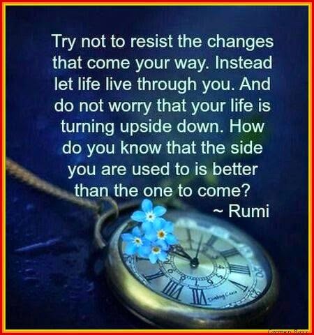 Try Not to Resist the Changes - The Better One will Come | Rumi Quotes