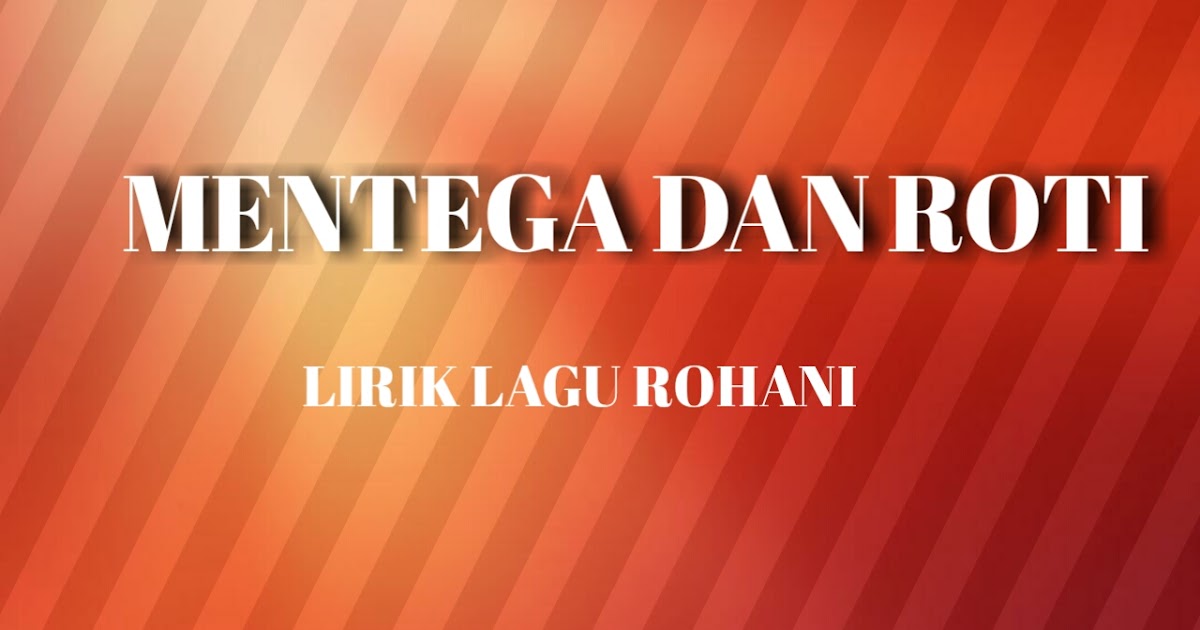 MENTEGA DAN ROTI LIRIK LAGU ROHANI Lagu Rohani Kristen MENTEGA DAN ROTI LIRIK LAGU ROHANI Lagu Rohani Kristen