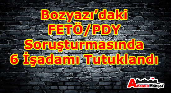 Bozyazı’daki FETÖ/PDY Soruşturmasında 6 İşadamı Tutuklandı Anamur, Anamur Haber, Anamur Son Dakika, BOZYAZI, BOZYAZI HABER, BOZYAZI SON DAKİKA,