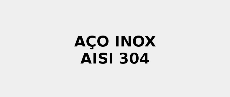 aço aisi 304 propriedades
