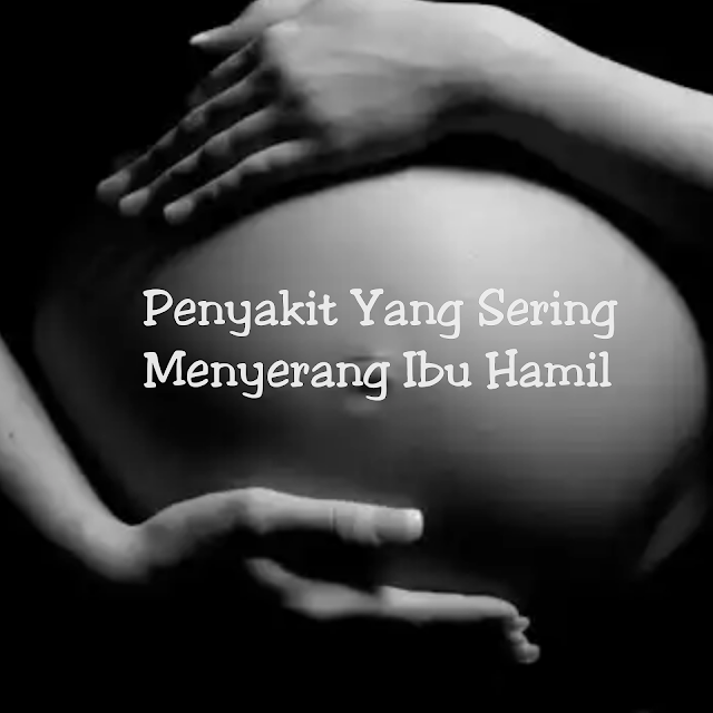 Berbahaya .. Penyakit ini Sering Menyerang Ibu Hamil Berbahaya .. Penyakit ini Sering Menyerang Ibu Hamil
