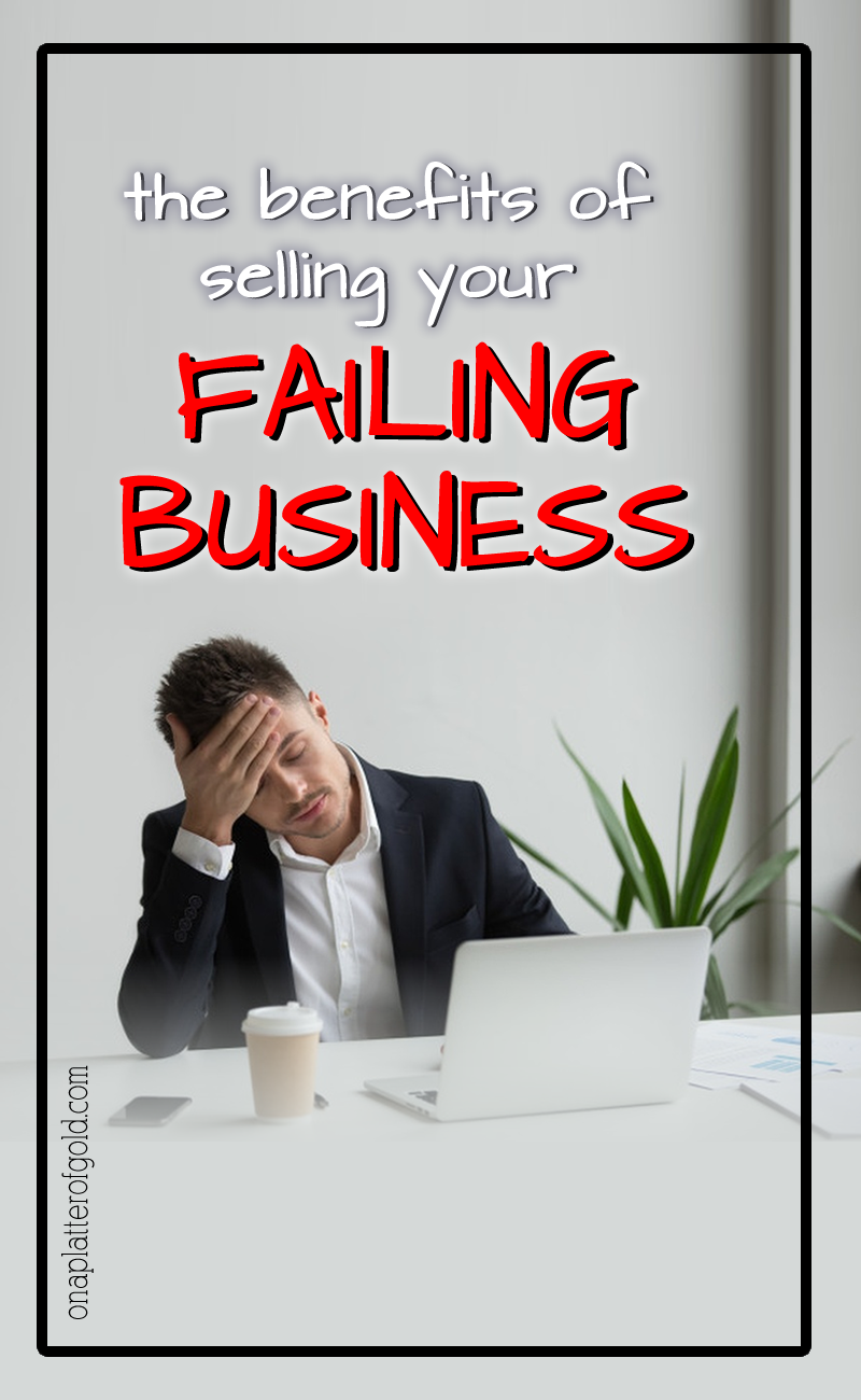 Key Benefits Of Selling Your Failing Business