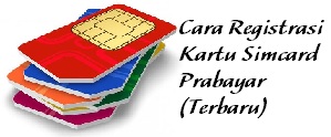 Cara Registrasi Kartu Simcard Prabayar (Terbaru) Cara Registrasi Kartu Simcard Prabayar (Terbaru)