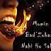 Momin Bad’Zubaan Nahi ho Sakta!