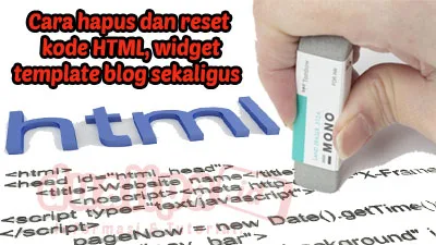 Cara hapus dan reset kode HTML, widget  template blog sekaligus