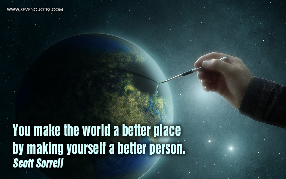 Better place. Make the World better. How to make the World a better place. A better place. Making the World a better place.
