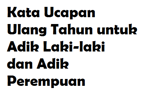 Gratis Unduh Gambar Kata Ucapan Ulang Tahun Untuk Adik Laki Laki Dan Adik Terbaru oleh Kata Cinta
