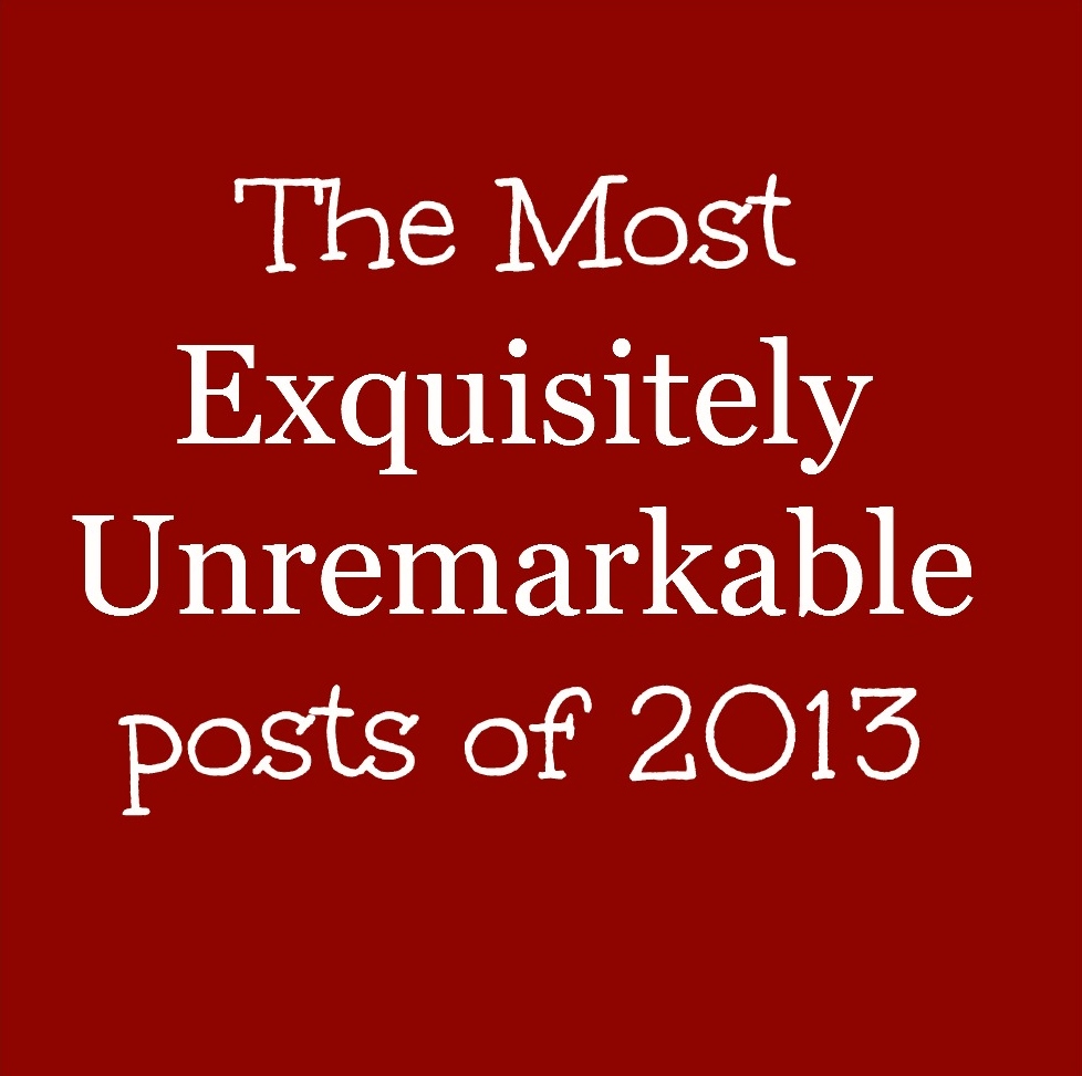 The Most Exquisitely Unremarkable Posts of 2013