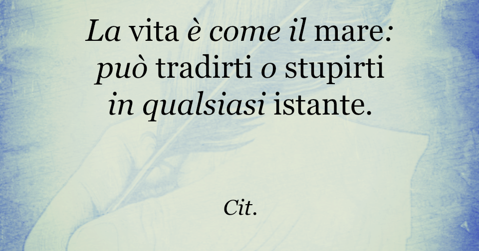Aforismi.: La vita è come il mare.