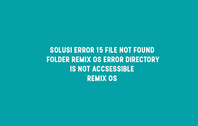 Solusi Error 15 File not found Remix OS Solusi Error 15 File not found Remix OS
