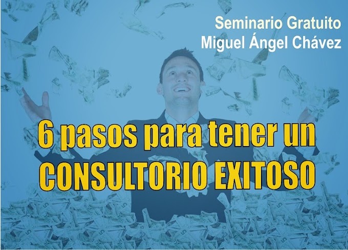 SEMINARIO: 6 pasos para tener un CONSULTORIO EXITOSO - Miguel Ángel Chávez