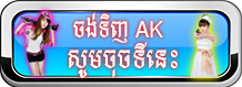 ចង់ទិញ AK ចុចទីនេះ