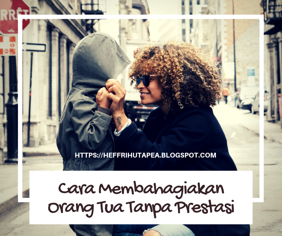 Cara Membahagiakan Orang Tua Tanpa Prestasi - Coretan OeNyiNk