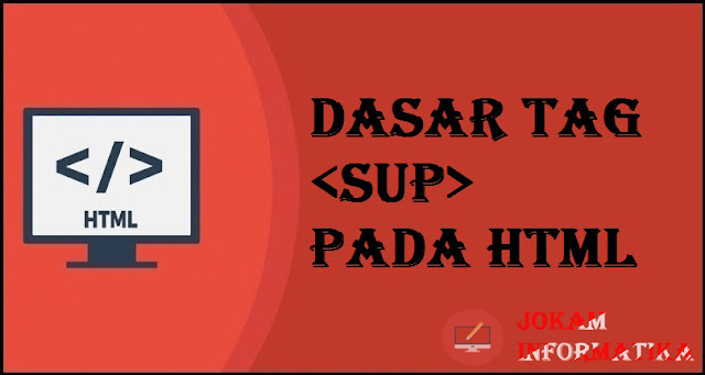 Dasar Atribut Tagging <sup> Pada Bahasa Pemrograman HTML - JOKAM INFORMATIKA Dasar Atribut Tagging <sup> Pada Bahasa Pemrograman HTML - JOKAM INFORMATIKA