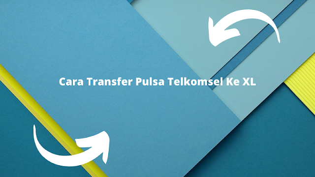 Cara Transfer Pulsa Telkomsel Ke XL Terbaru