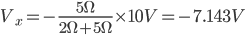 Description : V_x = - \ frac {5 \ Omega} {2 \ Omega + 5 \ Omega} \ times 10 V = - 7.143 V