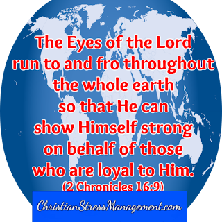 The eyes of the Lord run to and fro throughout the whole earth so that He can show Himself strong on behalf of those who are loyal to Him. (2 Chronicles 16:9) 