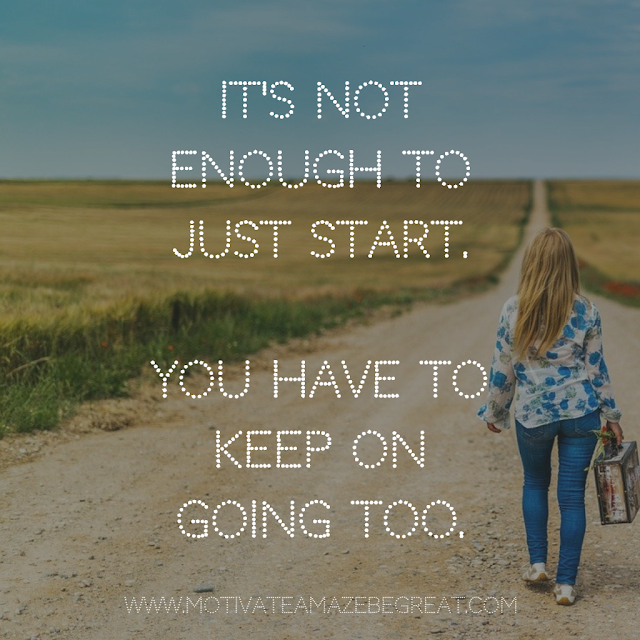 Super Motivational Quotes: "It's not enough to just start. You have to keep on going too."
