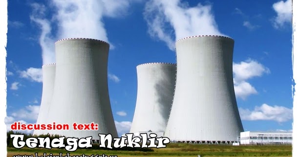 Contoh Discussion Text : Tenaga Nuklir + Terjemahan