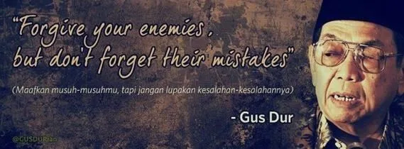 quote of gusdur forgive your enemies but dont forget their mistakes
