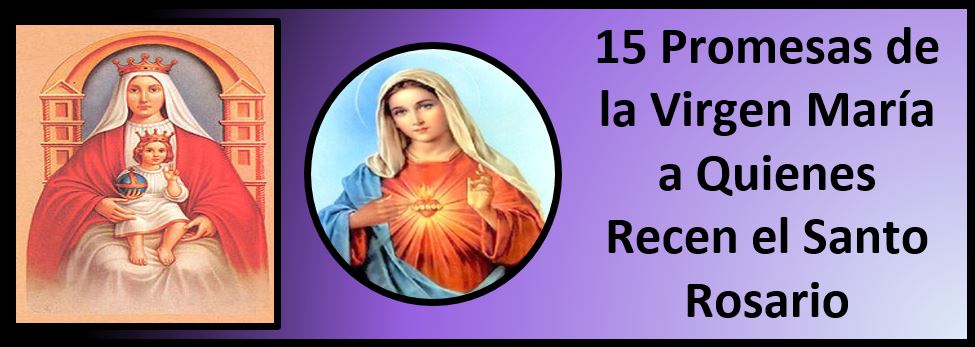 Las Quince Promesas de la Santísima Virgen María a Quienes Recen el Santo Rosario.