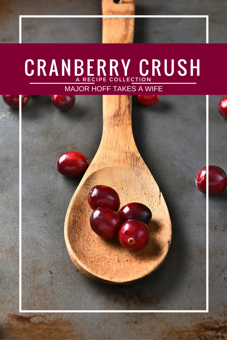 Cranberry Crush recipe collection by Major Hoff Takes A Wife Cranberry Crush recipe collection by Major Hoff Takes A Wife