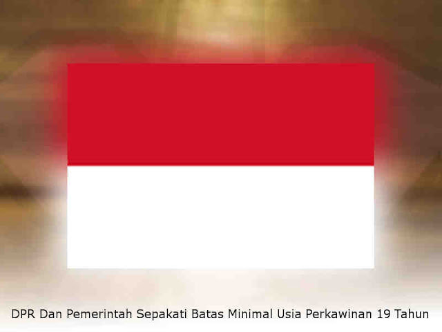 DPR Dan Pemerintah Sepakati Batas Minimal Usia Perkawinan 19 Tahun DPR Dan Pemerintah Sepakati Batas Minimal Usia Perkawinan 19 Tahun