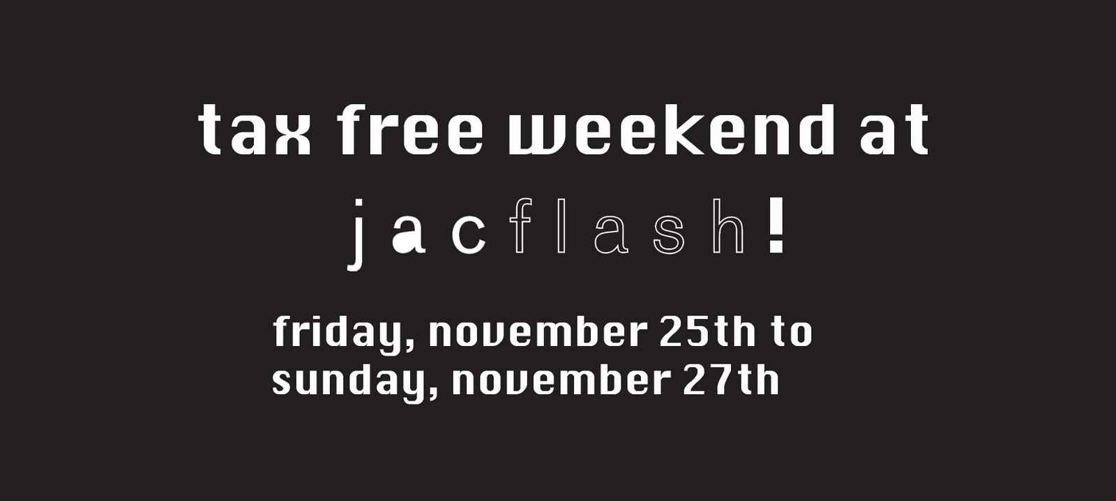 jacflash This weekend, TAX FREE at jacflash!