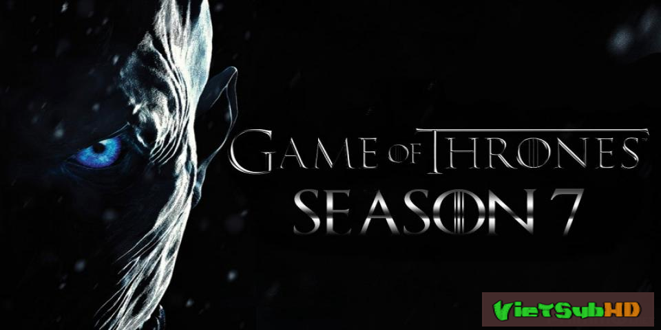 Phim Trò Chơi Vương Quyền 7 Hoàn Tất (07/07) VietSub HD | Game Of Thrones (season 7) 2017