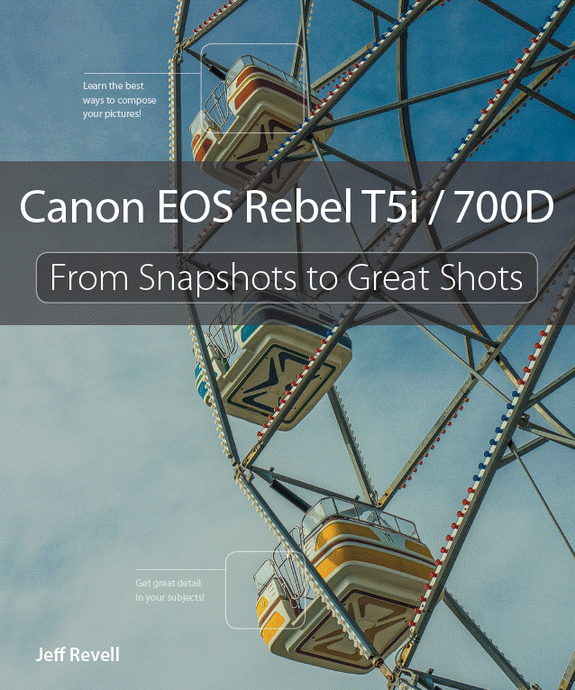 Canon EOS Rebel T5i / 700D: 'From Snapshots to Great Shots' By Jeff Revell