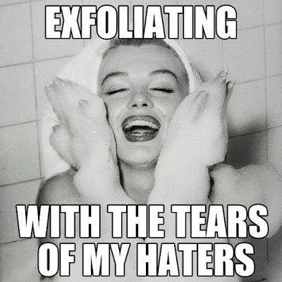 Funny meme exfoliating with my haters tears