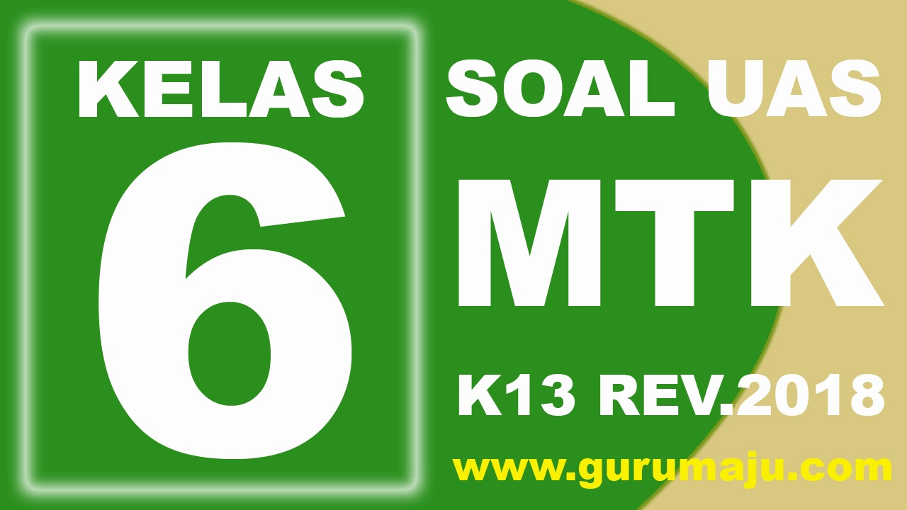 Soal Uas Pas Matematika Kelas 6 Kurikulum 2013 Revisi 2018 Guru Maju