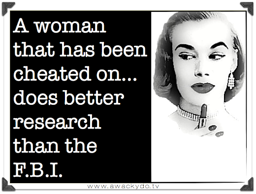 a woman that has been cheated on...does better research than the FBI