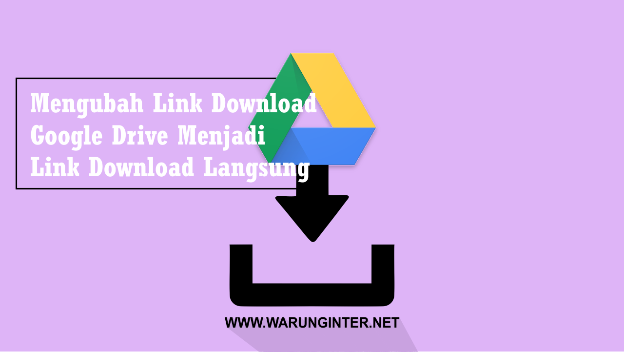 Mengubah Link Download Google Drive Menjadi Link Download Langsung