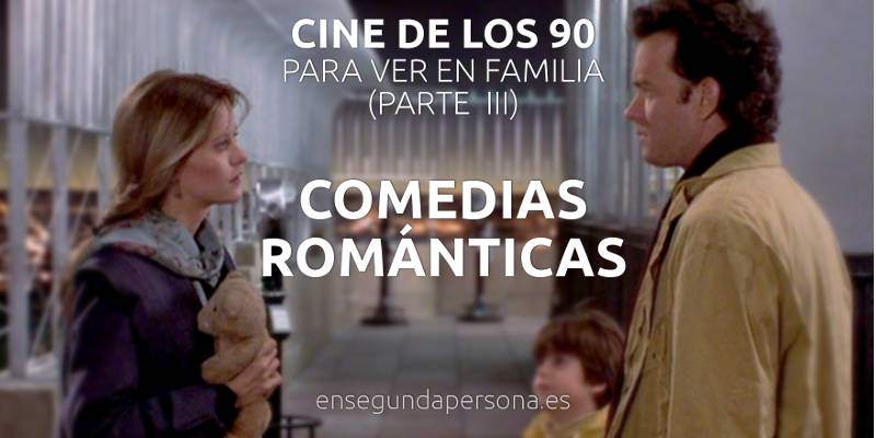 Cine Años 90 Para Ver Con Niñosas Iii 10 Comedias Románticas