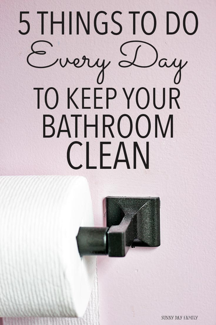 5 Things to Do Every Day to Keep Your Bathroom Clean Sunny Day Family