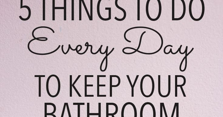 How To Keep Bathroom Clean Mycoffeepot Org How To Keep Bathroom Clean Mycoffeepot Org