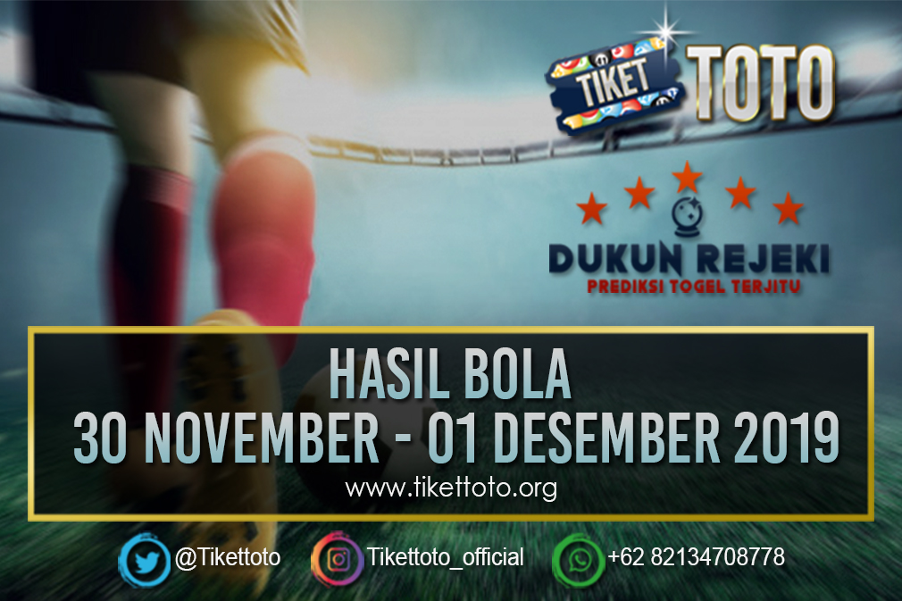 HASIL BOLA TANGGAL 30 NOVEMBER – 01 DESEMBER 2019
