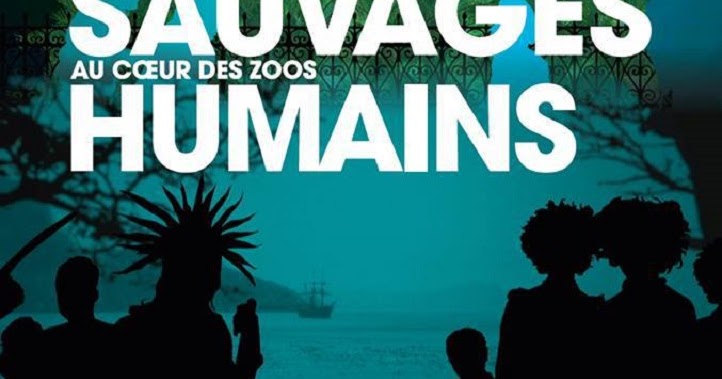 Arte Sauvages Au Coeur Des Zoos Humains Araucaria: SAUVAGES, AU COEUR DES ZOOS HUMAINS