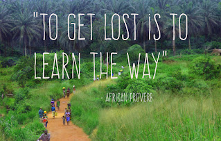 African Proverb - To get lost is to learn the way