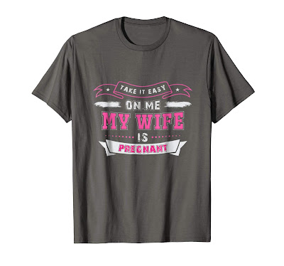 Funny Take it Easy on Me My Wife is Pregnant t-shirt Funny Take it Easy on Me My Wife is Pregnant t-shirt