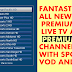 FANTASTIC ALL NEW PREMIUM LIVE TV APK : PREMIUM CHANNELS WITH SPORTS / VOD AND MORE